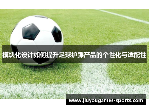 模块化设计如何提升足球护踝产品的个性化与适配性